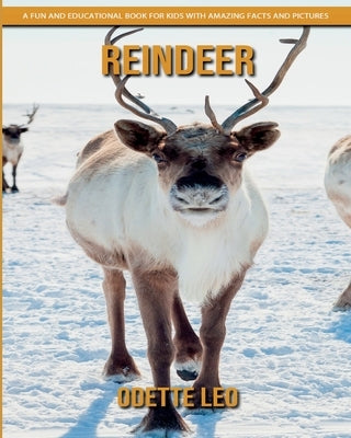 Reindeer: A Fun and Educational Book for Kids with Amazing Facts and Pictures by Leo, Odette