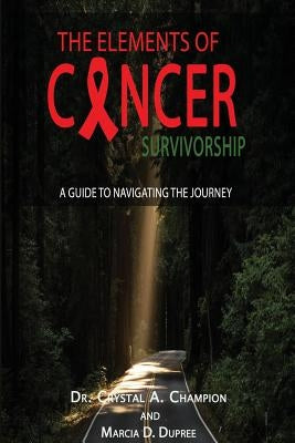 The Elements of Cancer Survivorship: A Guide to Navigating the Journey by Dupree, Marcia D.