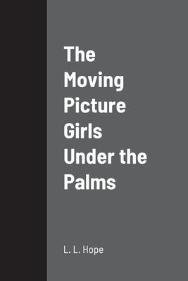 The Moving Picture Girls Under the Palms by Hope, L. L.