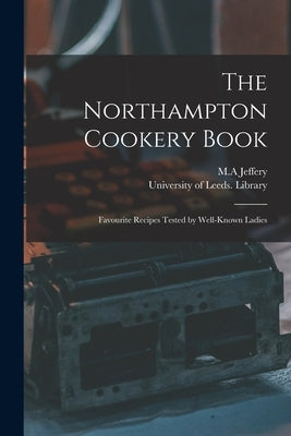 The Northampton Cookery Book: Favourite Recipes Tested by Well-known Ladies by Jeffery, M. a.