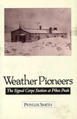 Weather Pioneers: The Signal Corps Station at Pikes Peak by Smith, Phyllis