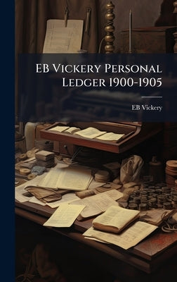 EB Vickery Personal Ledger 1900-1905 by Vickery, Eb