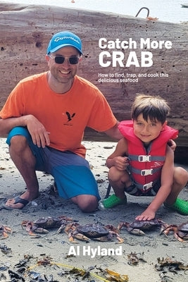Catch More Crab: How to find, trap and cook this delicious seafood by Hyland, Al