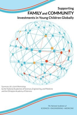 Supporting Family and Community Investments in Young Children Globally: Summary of a Joint Workshop by the National Academies of Sciences, Engineering by National Academies of Sciences Engineeri