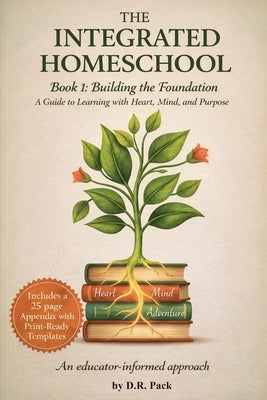 The Integrated Homeschool Book 1: Building the Foundation by Pack, D. R.