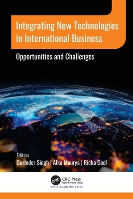 Integrating New Technologies in International Business: Opportunities and Challenges by Singh, Gurinder