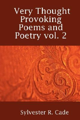 Very Thought Provoking Poems and Poetry vol. 2 by Cade, Sylvester R.