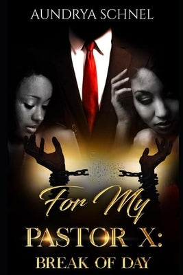 For My Pastor X: Break of Day by Schnel, Aundrya