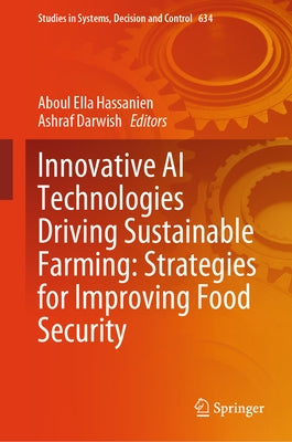 Innovative AI Technologies Driving Sustainable Farming: Strategies for Improving Food Security by Hassanien, Aboul Ella
