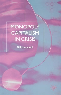 Monopoly Capitalism in Crisis by Lucarelli, B.