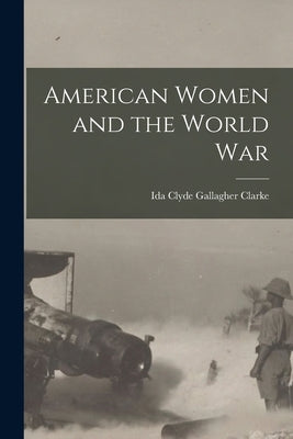 American Women and the World War by Clarke, Ida Clyde Gallagher