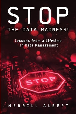 Stop the Data Madness! Lessons from a Lifetime in Data Management. by Albert, Merrill