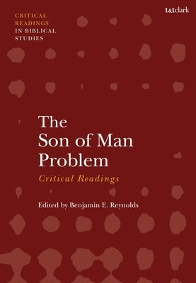 The Son of Man Problem: Critical Readings by Reynolds, Benjamin E.
