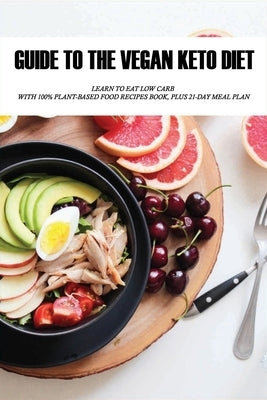 Guide To The Vegan Keto Diet: Learn To Eat Low Carb With 100% Plant-Based Food Recipes Book, Plus 21-Day Meal Plan: Plant-Based Recipe by Poorte, Jeffery