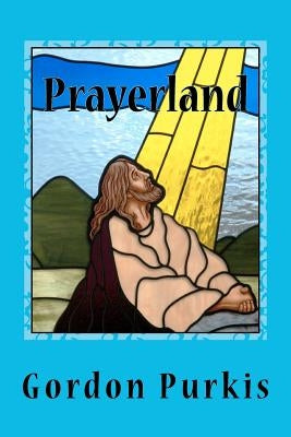 Prayerland: Poems 2011 by Purkis, Gordon