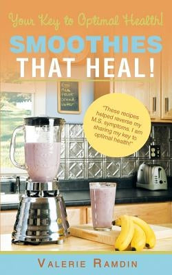Smoothies That Heal!: Your Key to Optimal Health! by Ramdin, Valerie