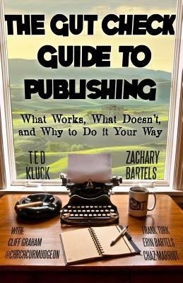 The Gut Check Guide to Publishing: What Works, What Doesn't, and Why to Do It Your Way by Bartels, Zachary