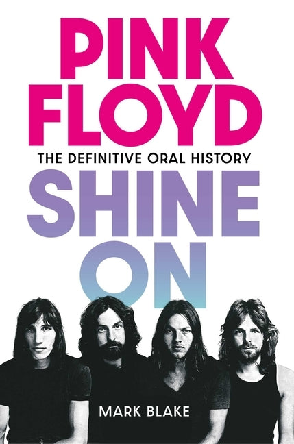 Pink Floyd: Shine on: The Definitive Oral History by Blake, Mark