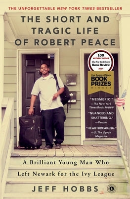 The Short and Tragic Life of Robert Peace: A Brilliant Young Man Who Left Newark for the Ivy League by Hobbs, Jeff