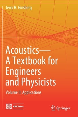 Acoustics-A Textbook for Engineers and Physicists: Volume II: Applications by Ginsberg, Jerry H.