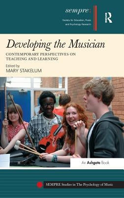 Developing the Musician: Contemporary Perspectives on Teaching and Learning by Stakelum, Mary