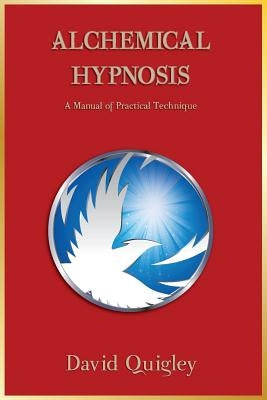 Alchemical Hypnosis: A Manual of Practical Technique by Quigley, David