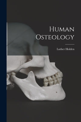 Human Osteology by Holden, Luther