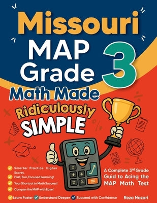 Missouri MAP Grade 3 Math Made Ridiculously Simple: A Comprehensive 3rd Grade Guide to Acing MAP Math Test by Nazari, Reza
