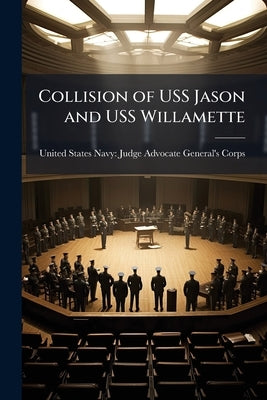 Collision of USS Jason and USS Willamette by United States Navy Judge Advocate Ge