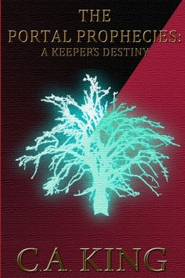 The Portal Prophecies: A Keeper's Destiny by King, C. a.