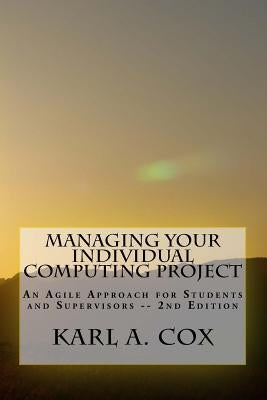 Managing Your Individual Computing Project 2nd Edition: An Agile Approach for Students and Supervisors by Cox Phd, Karl a.