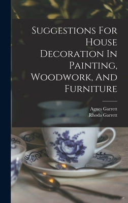 Suggestions For House Decoration In Painting, Woodwork, And Furniture by Garrett, Rhoda