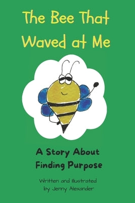 The Bee That Waved at Me: A Story About Finding Purpose by Alexander, Jenny