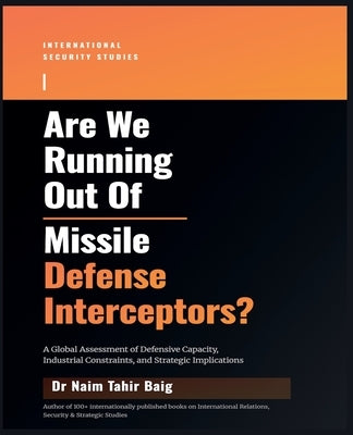Are We Running Out Of Missile Defense Interceptors? by Baig, Naim Tahir