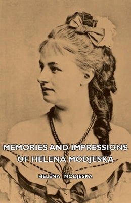 Memories And Impressions Of Helena Modjeska by Modjeska, Helena