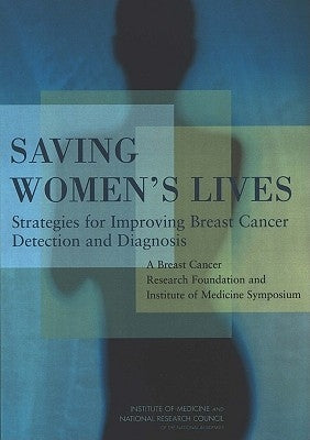 Saving Women's Lives: Strategies for Improving Breast Cancer Detection and Diagnosis: A Breast Cancer Research Foundation and Institute of Medicine Sy by National Research Council