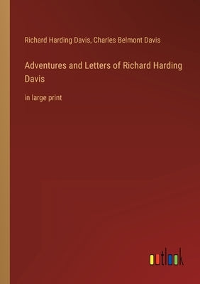 Adventures and Letters of Richard Harding Davis: in large print by Davis, Richard Harding