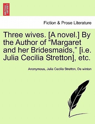 Three Wives. [A Novel.] by the Author of "Margaret and Her Bridesmaids," [I.E. Julia Cecilia Stretton], Etc. by Anonymous