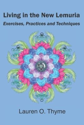 Living in the New Lemuria: Exercises, Practices and Techniques by Thyme, Lauren O.