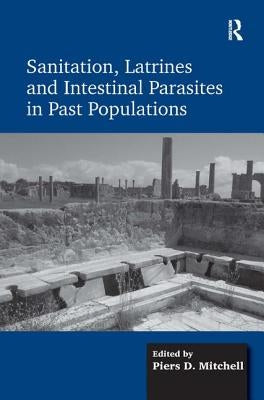 Sanitation, Latrines and Intestinal Parasites in Past Populations by Mitchell, Piers D.