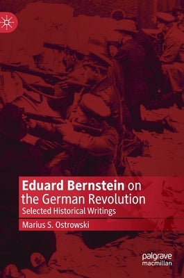 Eduard Bernstein on the German Revolution: Selected Historical Writings by Ostrowski, Marius S.