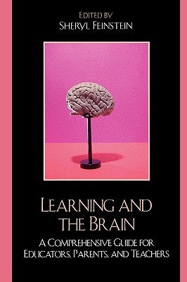 Learning and the Brain: A Comprehensive Guide for Educators, Parents, and Teachers by Feinstein, Sheryl