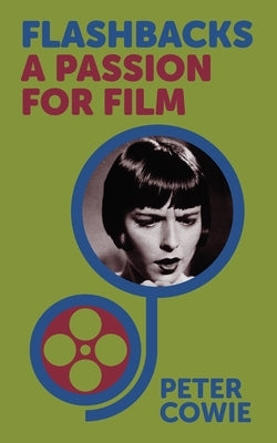 Flashbacks: A Passion for Film by Cowie, Peter
