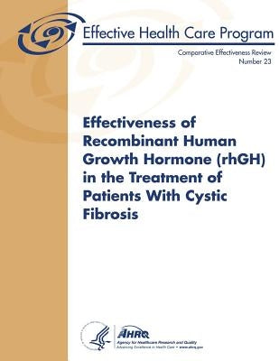 Effectiveness of Recombinant Human Growth Hormone (rhGH) in the Treatment of Patients With Cystic Fibrosis: Comparative Effectiveness Review Number 23 by And Quality, Agency for Healthcare Resea