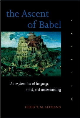The Ascent of Babel: An Exploration of Language, Mind, and Understanding by Altmann, Gerry T. M.