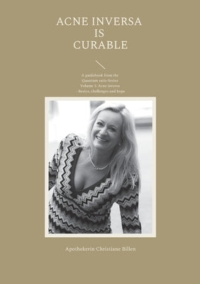 Acne inversa is curable: A guidebook from the Quantum satis-Series Volume 1: Acne inversa - Basics, challenges and hope by Billen, Christiane