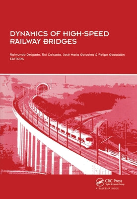 Dynamics of High-Speed Railway Bridges: Selected and revised papers from the Advanced Course on 'Dynamics of High-Speed Railway Bridges', Porto, Portu by Delgado, Raimundo