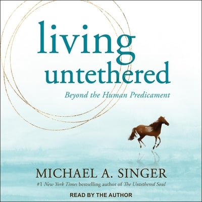 Living Untethered: Beyond the Human Predicament by Singer, Michael A.