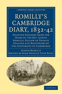Romilly's Cambridge Diary, 1832 42: Selected Passages from the Diary of the REV. Joseph Romilly, Fellow of Trinity College and Registrary of the Unive by Romilly, Joseph