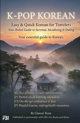 K-POP Korean: Your Pocket Guide to Survival, Socializing & Dating in Korea: Easy & Quick Korean for Travelers Who Want to Connect, Communicate, and Ex by Youn, Gianni Sol